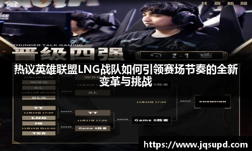 热议英雄联盟LNG战队如何引领赛场节奏的全新变革与挑战