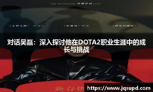 对话吴磊：深入探讨他在DOTA2职业生涯中的成长与挑战