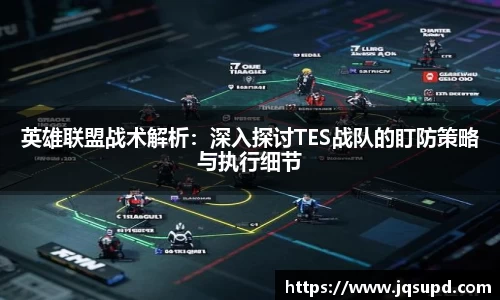 英雄联盟战术解析：深入探讨TES战队的盯防策略与执行细节