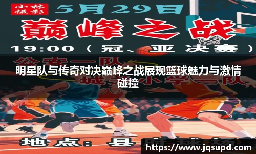 明星队与传奇对决巅峰之战展现篮球魅力与激情碰撞