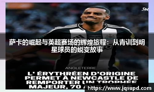 萨卡的崛起与英超赛场的辉煌旅程：从青训到明星球员的蜕变故事