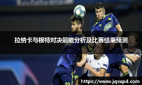 拉纳卡与根特对决前瞻分析及比赛结果预测