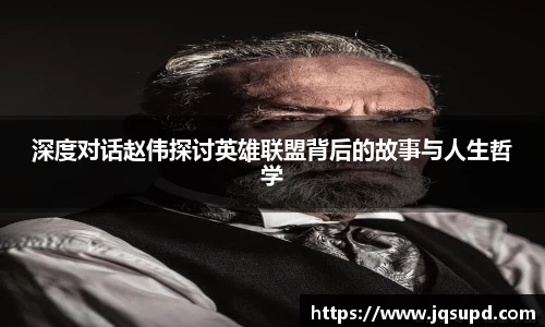 深度对话赵伟探讨英雄联盟背后的故事与人生哲学