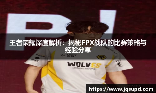 王者荣耀深度解析：揭秘FPX战队的比赛策略与经验分享